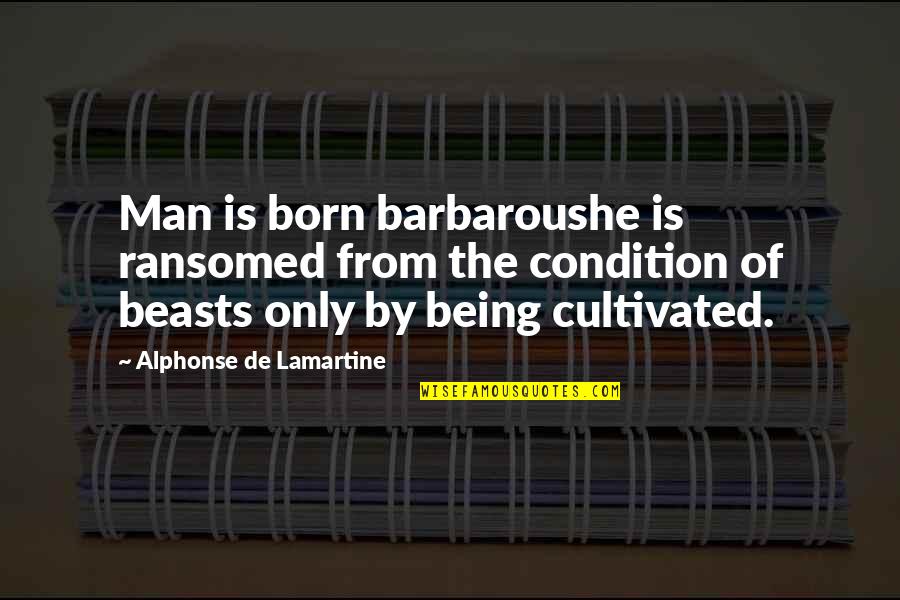 Colellos Farm Quotes By Alphonse De Lamartine: Man is born barbaroushe is ransomed from the