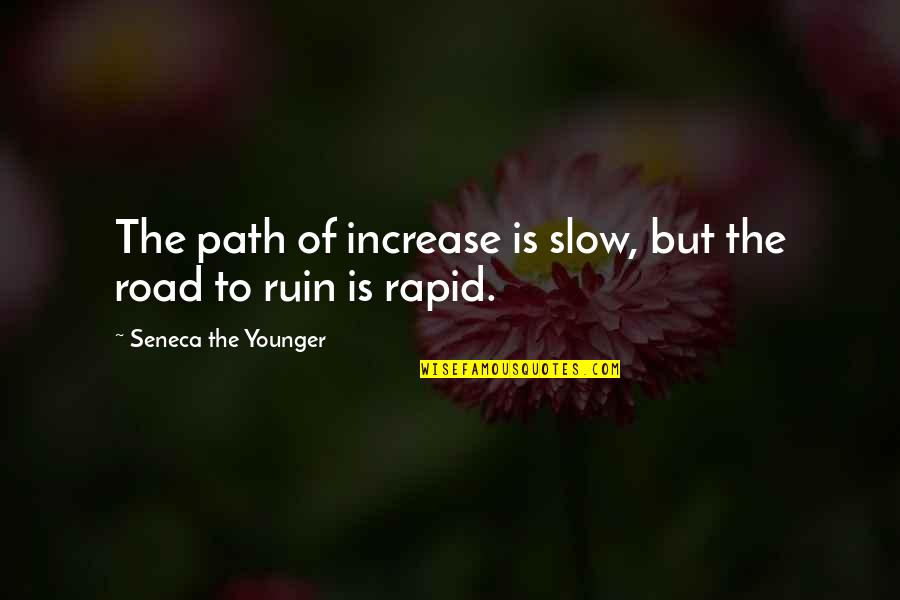 Colellos Farm Quotes By Seneca The Younger: The path of increase is slow, but the