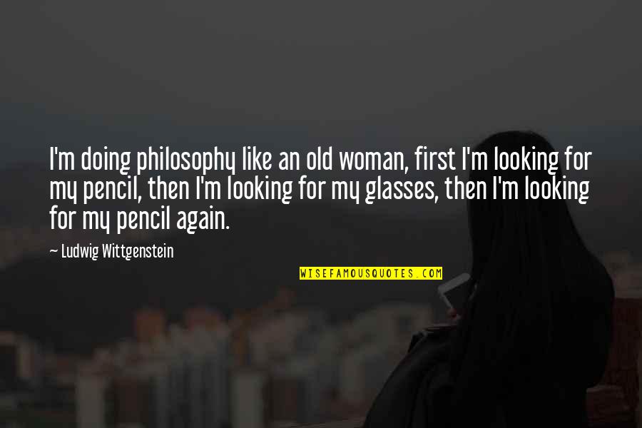 Coliere Pietre Quotes By Ludwig Wittgenstein: I'm doing philosophy like an old woman, first