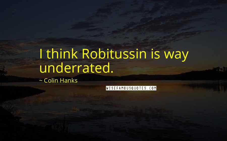 Colin Hanks quotes: I think Robitussin is way underrated.