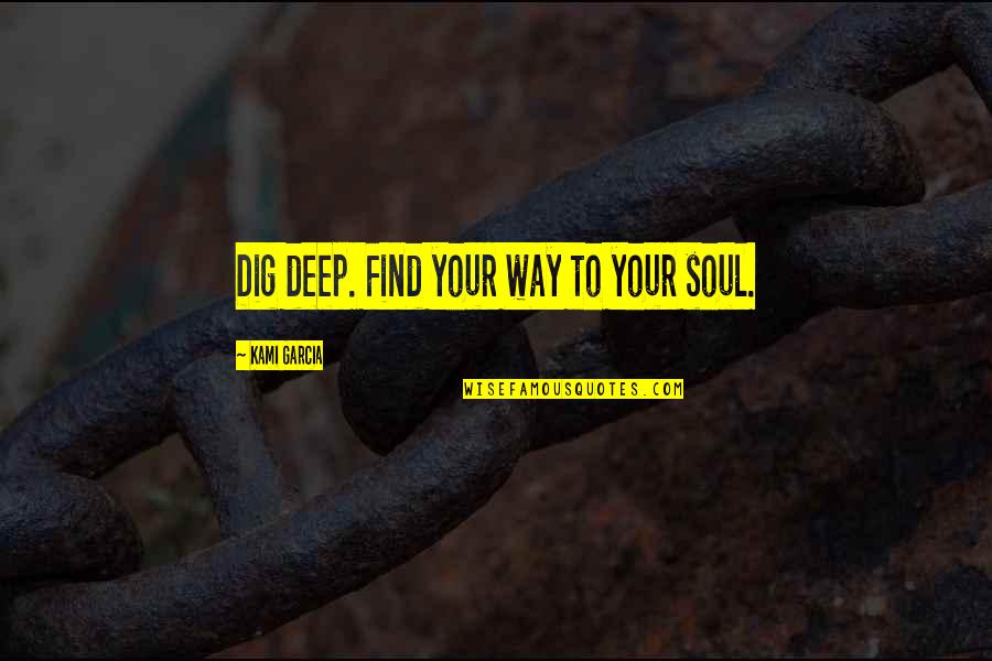 Colin Powell Failure Of Leadership Quote Quotes By Kami Garcia: Dig deep. Find your way to your soul.