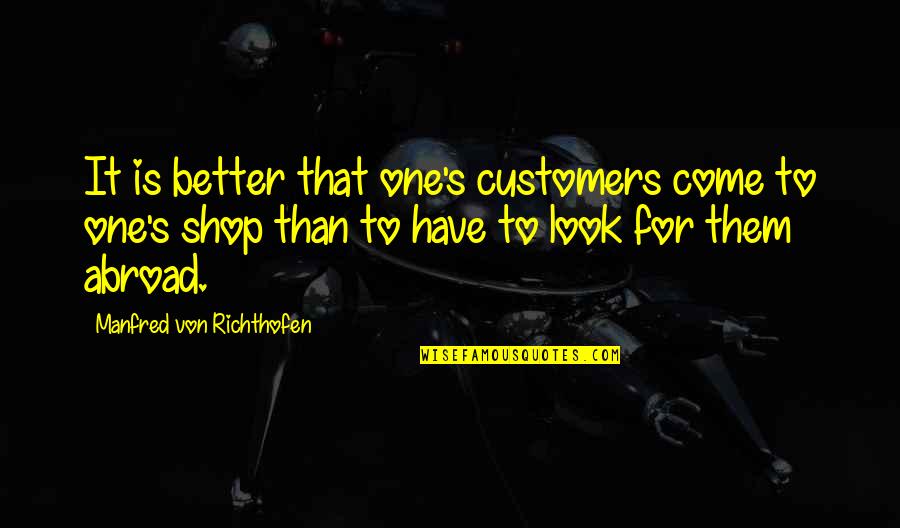 Coliseums Near Quotes By Manfred Von Richthofen: It is better that one's customers come to