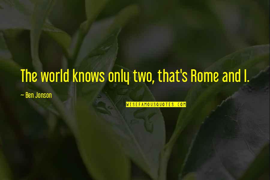 Collaboration Teamwork Quotes By Ben Jonson: The world knows only two, that's Rome and