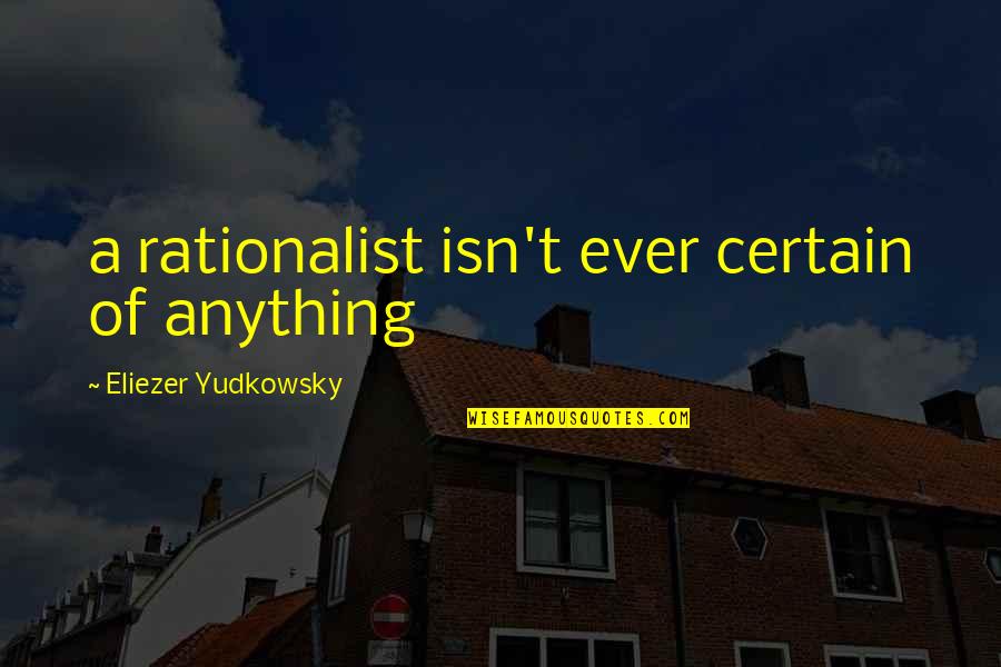 Collaudo Statico Quotes By Eliezer Yudkowsky: a rationalist isn't ever certain of anything