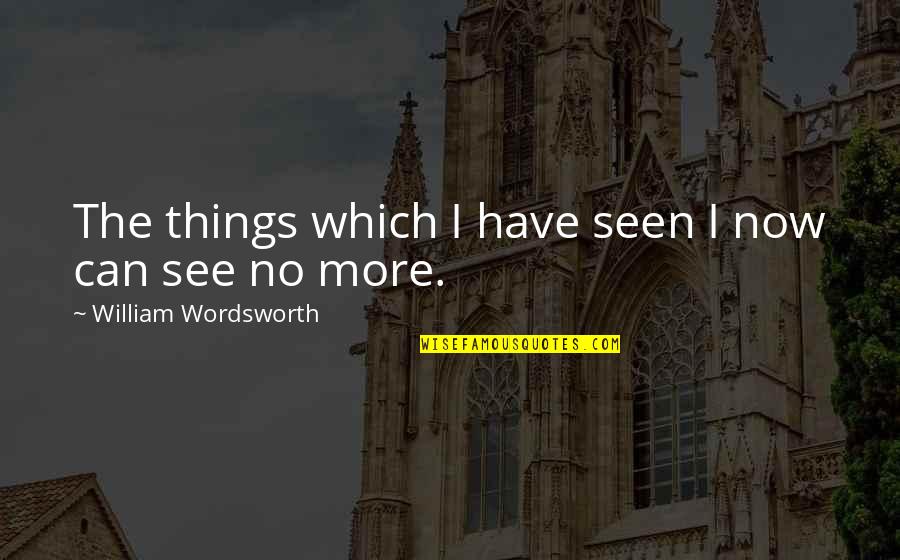 Collaudo Statico Quotes By William Wordsworth: The things which I have seen I now