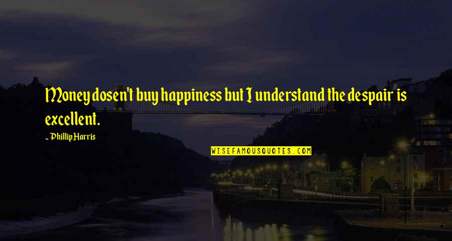 Collect Friends Quotes By Phillip Harris: Money dosen't buy happiness but I understand the