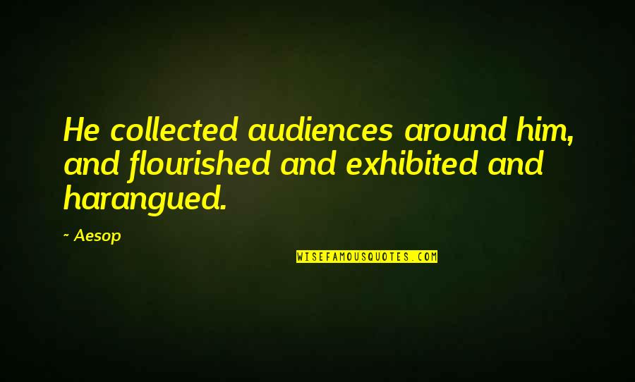 Collected For Quotes By Aesop: He collected audiences around him, and flourished and