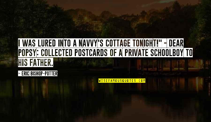 Collected Quotes By Eric Bishop-Potter: I was lured into a navvy's cottage tonight!"