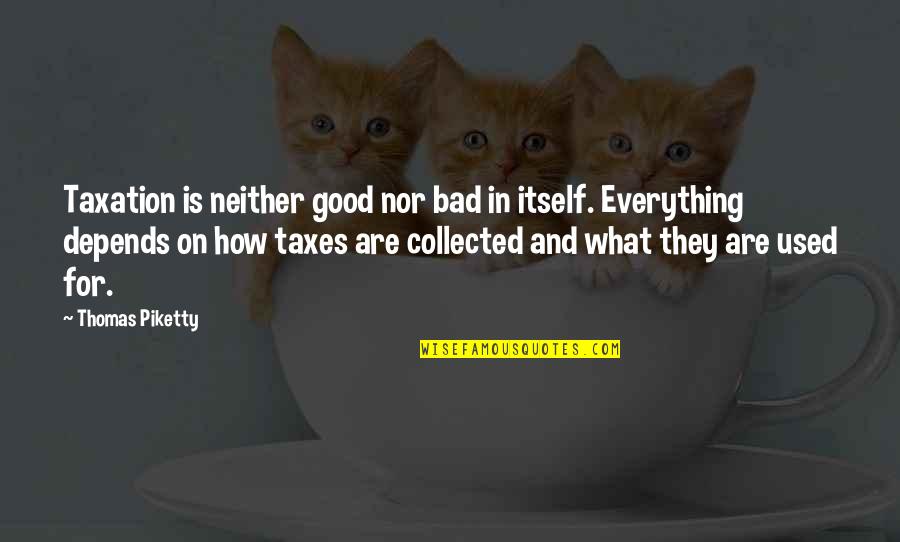 Collected Quotes By Thomas Piketty: Taxation is neither good nor bad in itself.