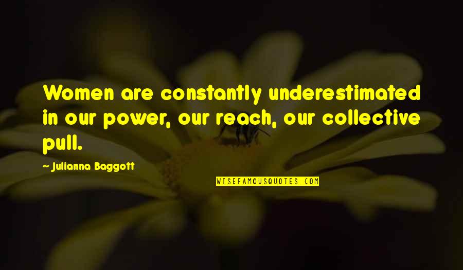 Collective Power Quotes By Julianna Baggott: Women are constantly underestimated in our power, our