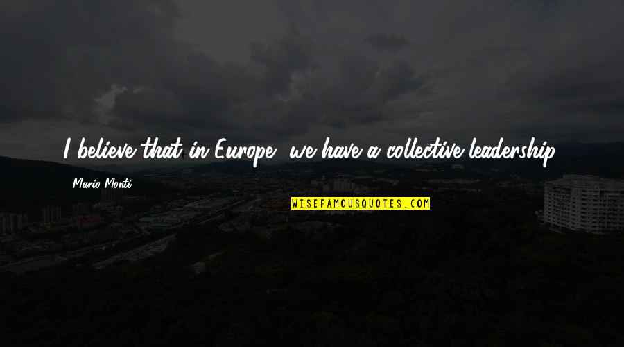 Collective Quotes By Mario Monti: I believe that in Europe, we have a