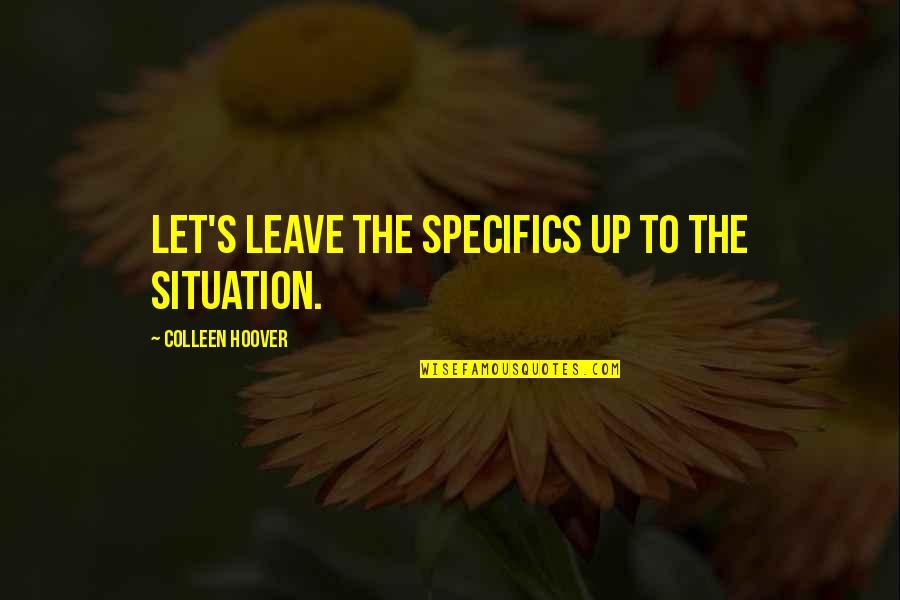 Colleen Quotes By Colleen Hoover: Let's leave the specifics up to the situation.