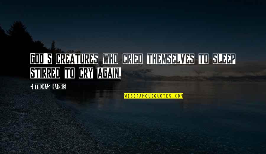 College Alternative Energy Quotes By Thomas Harris: God's creatures who cried themselves to sleep stirred