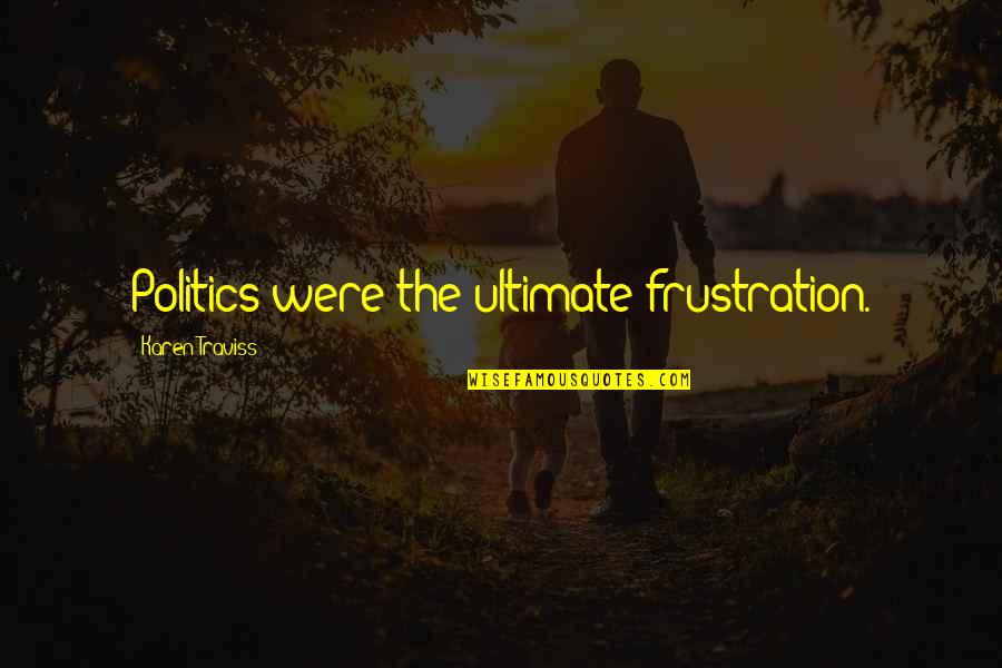 College Alternative Radio Quotes By Karen Traviss: Politics were the ultimate frustration.