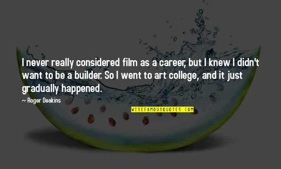 College And Career Quotes By Roger Deakins: I never really considered film as a career,