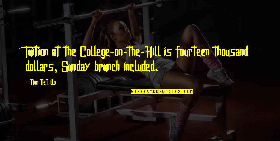 College Hill Quotes By Don DeLillo: Tuition at the College-on-the-Hill is fourteen thousand dollars,