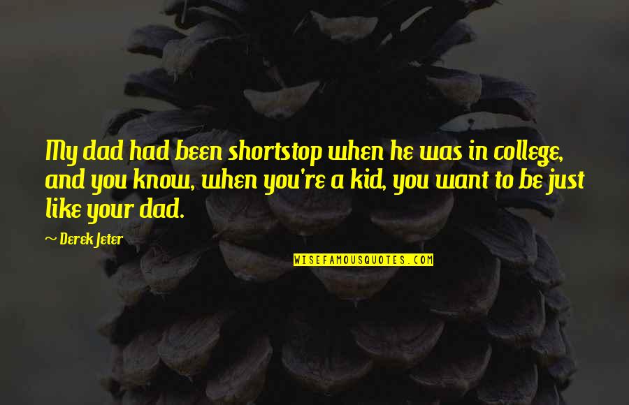 College Kid Quotes By Derek Jeter: My dad had been shortstop when he was