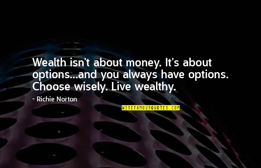 College Life Over Quotes By Richie Norton: Wealth isn't about money. It's about options...and you