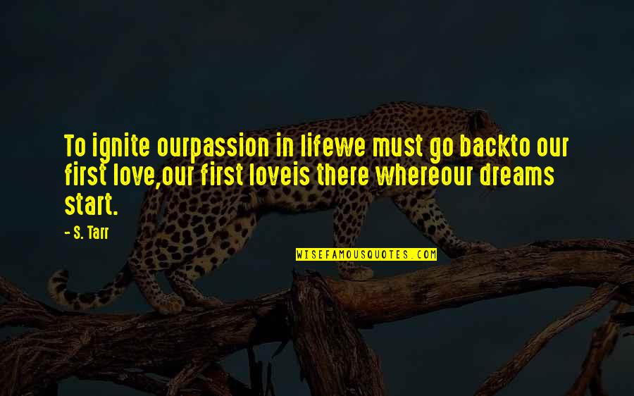College One Froebel Quotes By S. Tarr: To ignite ourpassion in lifewe must go backto