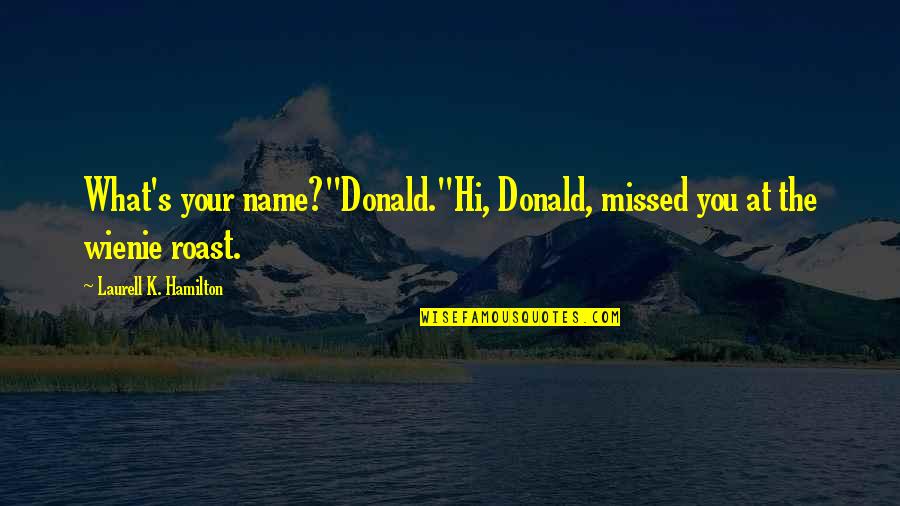 Colletta Aberdale Quotes By Laurell K. Hamilton: What's your name?"Donald."Hi, Donald, missed you at the