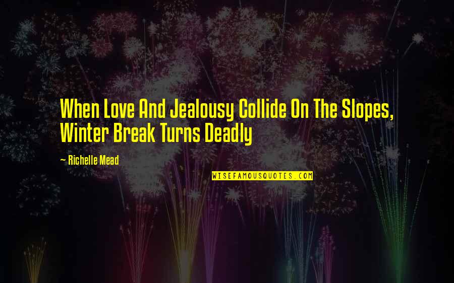 Collide Love Quotes By Richelle Mead: When Love And Jealousy Collide On The Slopes,