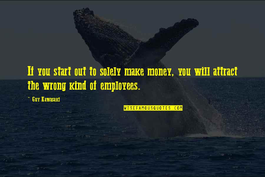Collingwood General And Marine Quotes By Guy Kawasaki: If you start out to solely make money,