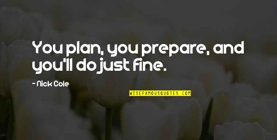 Collins Tuohy Quotes By Nick Cole: You plan, you prepare, and you'll do just