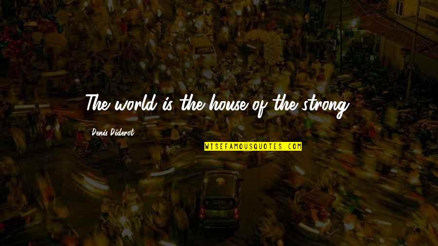 Colliquamentous Quotes By Denis Diderot: The world is the house of the strong.