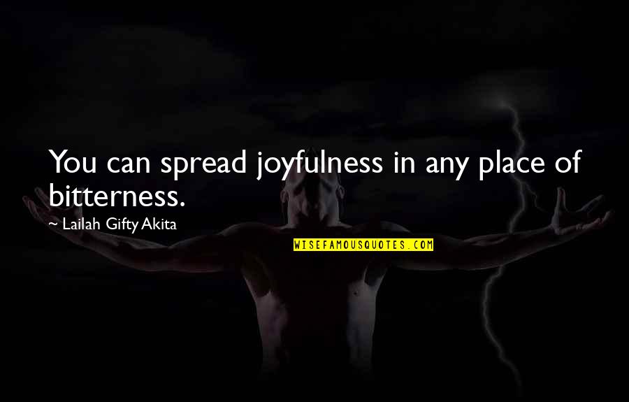 Colliquamentous Quotes By Lailah Gifty Akita: You can spread joyfulness in any place of