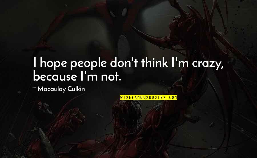 Colliquamentous Quotes By Macaulay Culkin: I hope people don't think I'm crazy, because