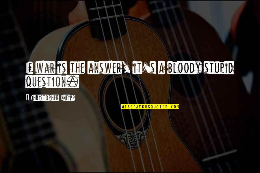 Colloquial Expressions Quotes By Christopher Kneipp: If war is the answer, it's a bloody