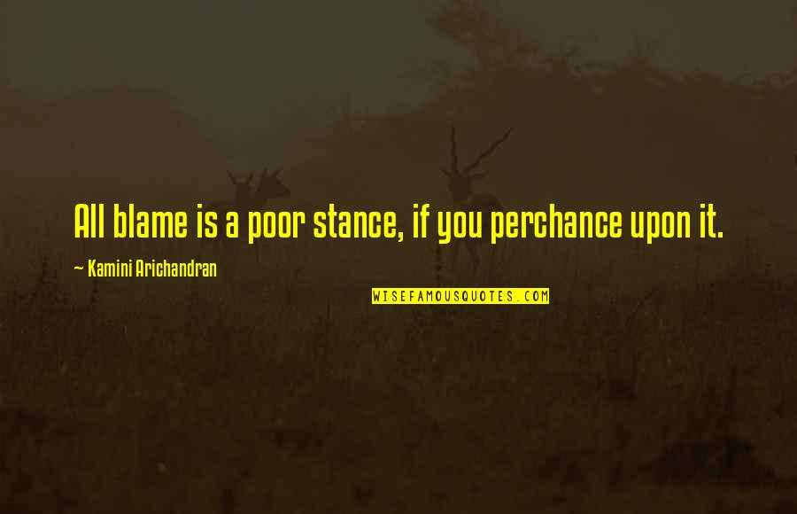 Colloquial Expressions Quotes By Kamini Arichandran: All blame is a poor stance, if you