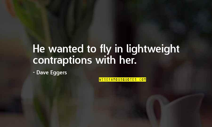 Colonello Hitman Quotes By Dave Eggers: He wanted to fly in lightweight contraptions with