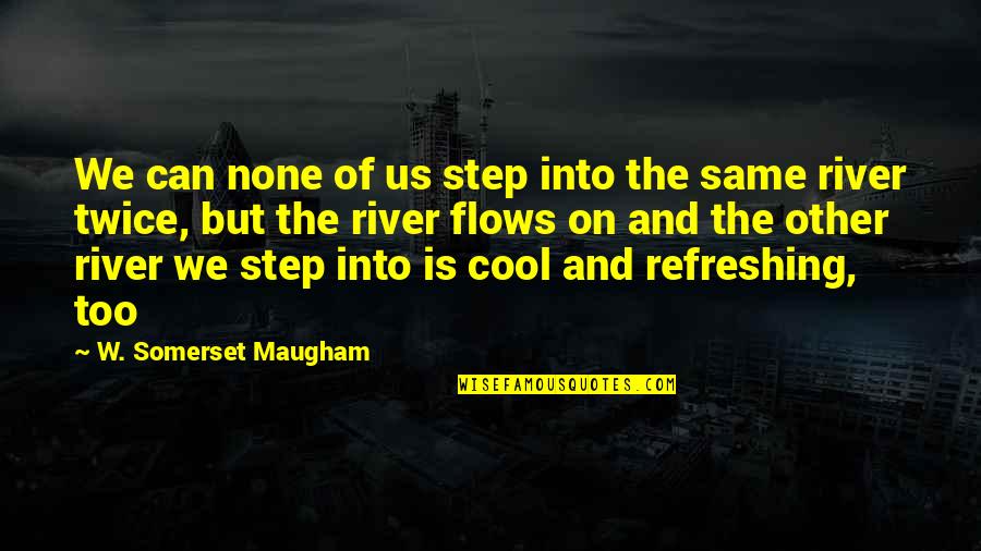 Colonial Penn Insurance Quotes By W. Somerset Maugham: We can none of us step into the