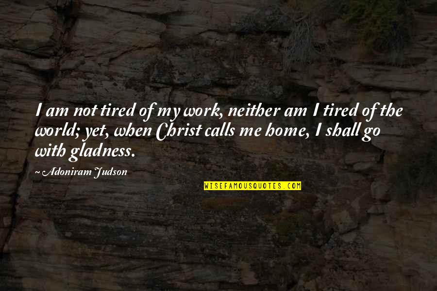 Coloniales Intraespecificas Quotes By Adoniram Judson: I am not tired of my work, neither