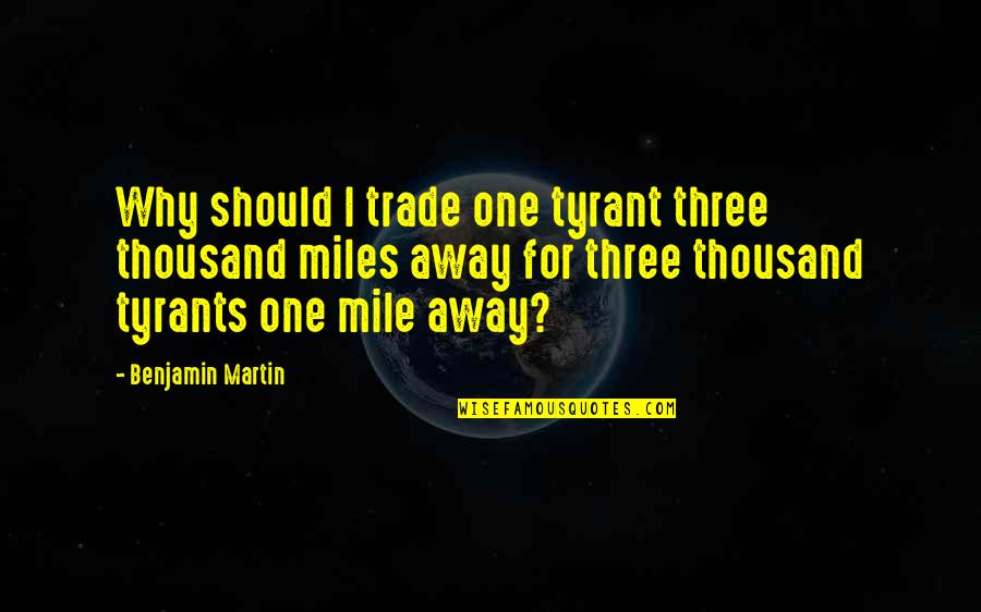 Colonists Quotes By Benjamin Martin: Why should I trade one tyrant three thousand