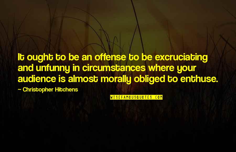 Colonnade Gray Quotes By Christopher Hitchens: It ought to be an offense to be