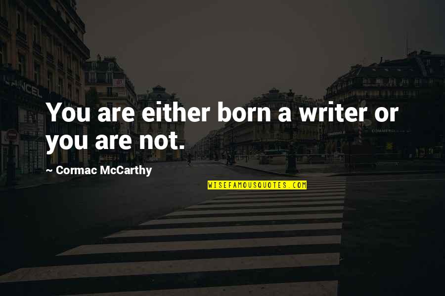 Colonnaded Entryway Quotes By Cormac McCarthy: You are either born a writer or you