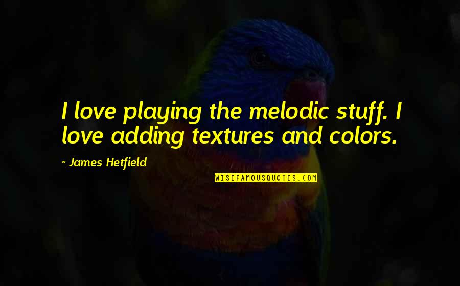 Color And Love Quotes By James Hetfield: I love playing the melodic stuff. I love