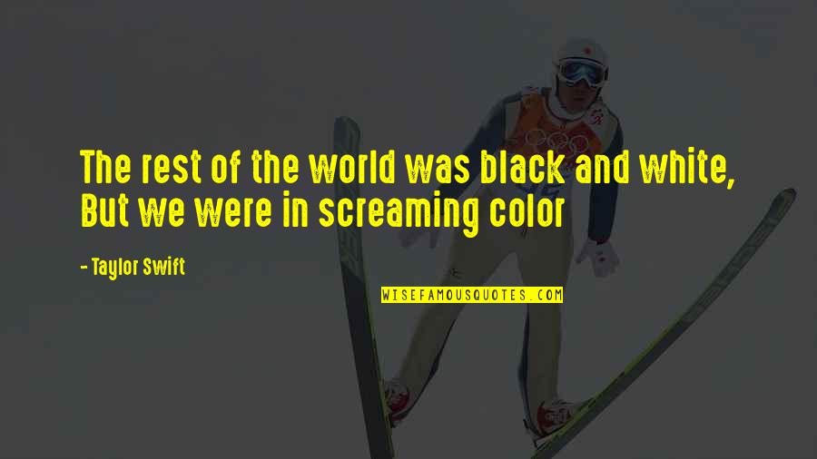 Color And Love Quotes By Taylor Swift: The rest of the world was black and