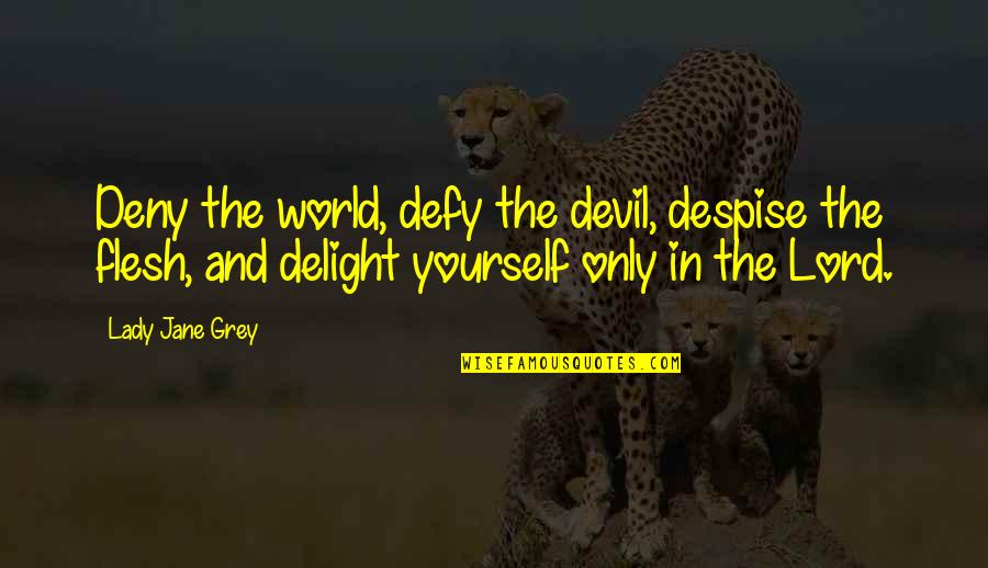 Color And Texture Quotes By Lady Jane Grey: Deny the world, defy the devil, despise the