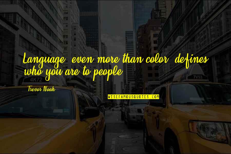 Color Language Quotes By Trevor Noah: Language, even more than color, defines who you