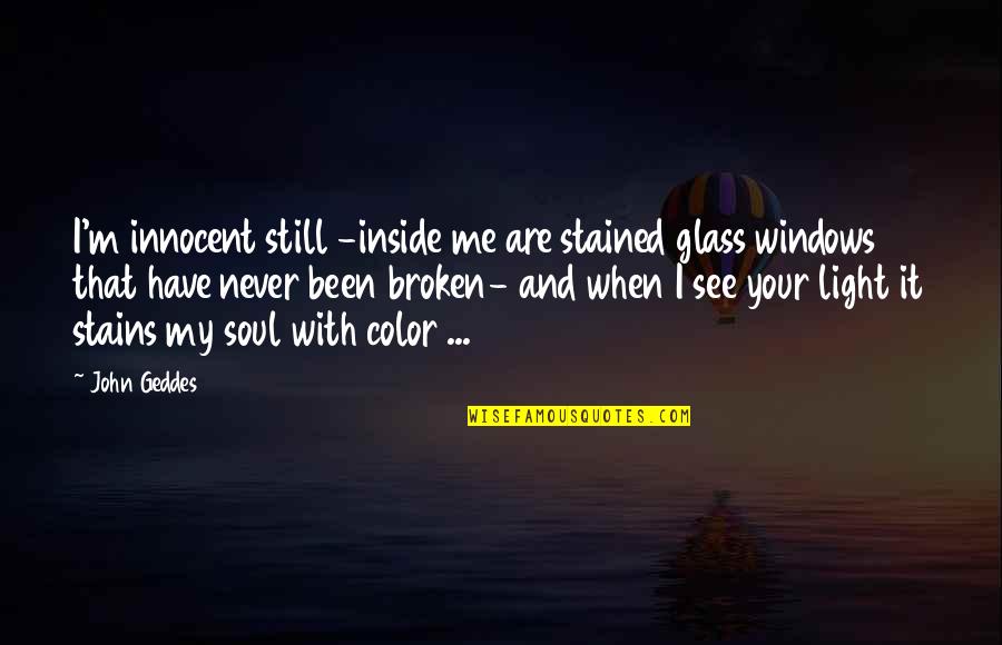 Color Me Quotes By John Geddes: I'm innocent still -inside me are stained glass