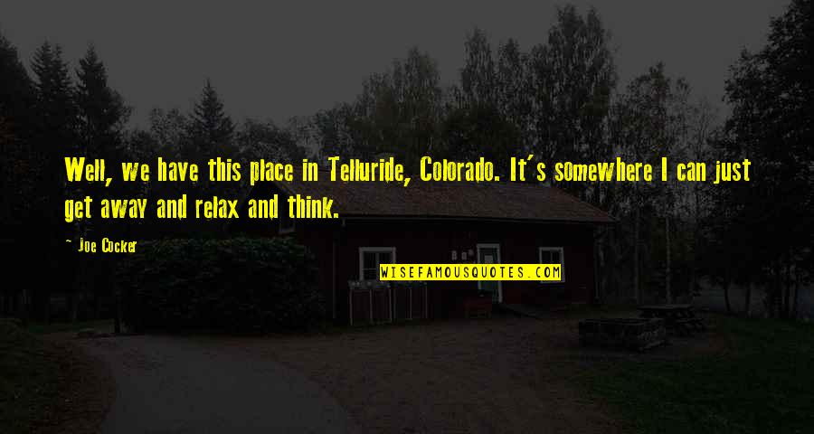 Colorado's Quotes By Joe Cocker: Well, we have this place in Telluride, Colorado.