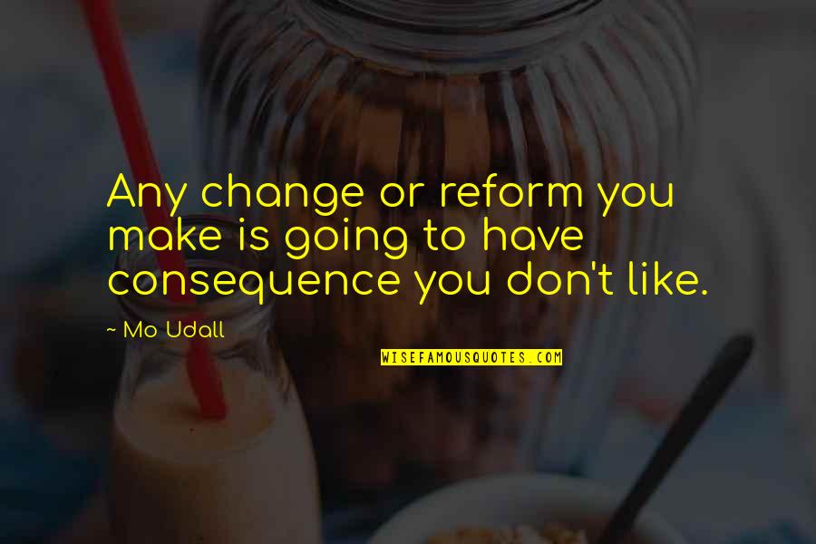 Colored Lenses Quotes By Mo Udall: Any change or reform you make is going