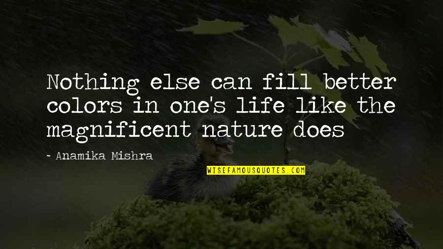 Colors Of Nature Quotes By Anamika Mishra: Nothing else can fill better colors in one's