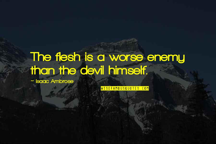 Colors Of Nature Quotes By Isaac Ambrose: The flesh is a worse enemy than the
