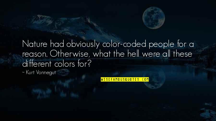 Colors Of Nature Quotes By Kurt Vonnegut: Nature had obviously color-coded people for a reason.