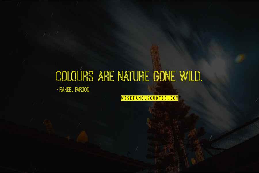 Colors Of Nature Quotes By Raheel Farooq: Colours are nature gone wild.