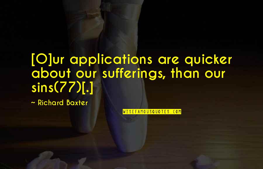 Colors Of Nature Quotes By Richard Baxter: [O]ur applications are quicker about our sufferings, than
